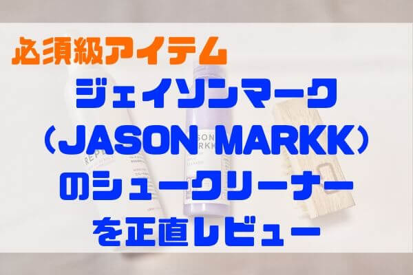 ジェイソンマーク （JASON MARKK） のシュークリーナー を正直レビュー
